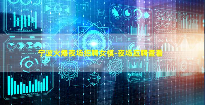 宁波火爆夜场招聘女模-夜场应聘查看